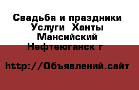 Свадьба и праздники Услуги. Ханты-Мансийский,Нефтеюганск г.